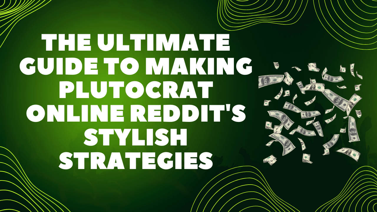 The Ultimate Guide to Making plutocrat Online Reddit's Stylish Strategies
