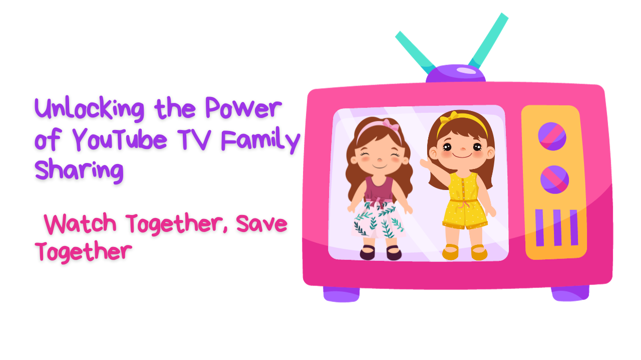 Unlocking the Power of YouTube TV Family Sharing Watch Together, Save Together