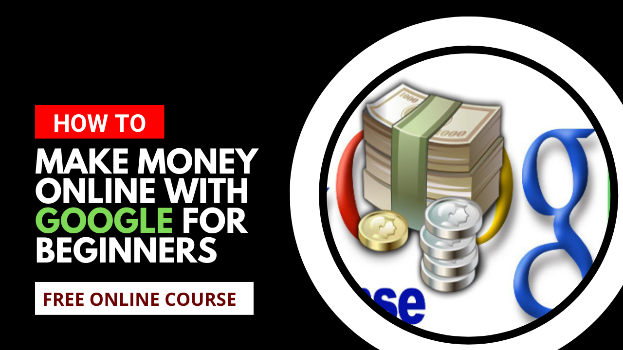 Make Money Online With Google For Beginners