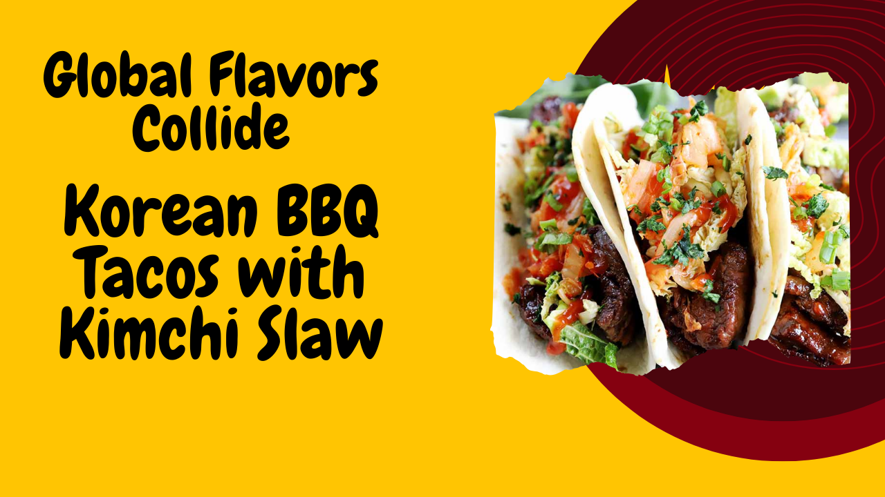 Global Flavors Collide: Korean BBQ Tacos with Kimchi Slaw