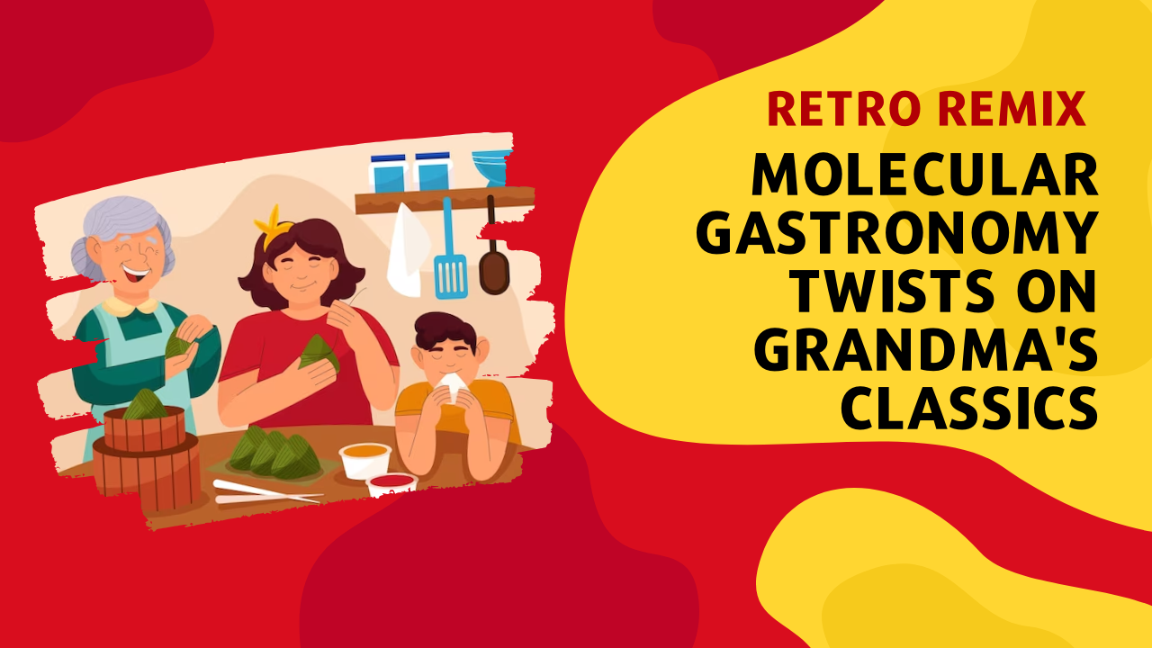 Retro Remix: Molecular Gastronomy Twists on Grandma's Classics