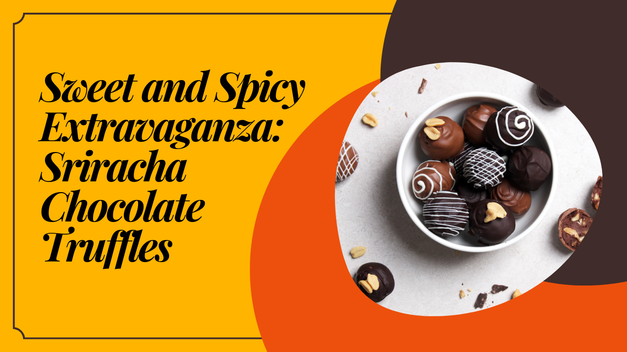 Sweet and Spicy Extravaganza: Sriracha Chocolate Truffles